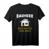 Bauherr Spruch Geschenk – Lustiges Hausbau T-Shirt für Männer, Bauherren & Häuslebauer zum Richtfest & Traumhausbauen