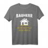 Bauherr Spruch Geschenk – Lustiges Hausbau T-Shirt für Männer, Bauherren & Häuslebauer zum Richtfest & Traumhausbauen