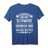 Deutscher durch Geburt Schwabe durch die Gnade Gottes T-Shirt – Stolzes Heimatoutfit für Schwaben und Baden-Württemberg Fans