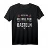 Damen Bastlerin T-Shirt - Die Tut Nix die will nur basteln, ideales Geschenk für Hobbyhandwerker, Schrauber & Werkstatt-Liebhaberinnen