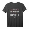 Damen Bastlerin T-Shirt - Die Tut Nix die will nur basteln, ideales Geschenk für Hobbyhandwerker, Schrauber & Werkstatt-Liebhaberinnen