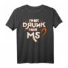 I'm Not Drunk I Have MS Multiple Sklerose T-Shirt - Bewusstseinsstärkung für Betroffene, Angehörige und Supporter