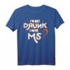 I'm Not Drunk I Have MS Multiple Sklerose T-Shirt - Bewusstseinsstärkung für Betroffene, Angehörige und Supporter