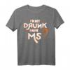I'm Not Drunk I Have MS Multiple Sklerose T-Shirt - Bewusstseinsstärkung für Betroffene, Angehörige und Supporter