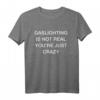 Gaslighting Is Not Real You're Just Crazy T-Shirt – Lustiges Statement gegen Gaslighting & emotionalen Missbrauch