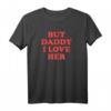 But Daddy I Love Her T-Shirt – Liebesvolles Vater-Tochter T-Shirt mit klassischem Schnitt und doppeltem Saum