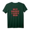 But Daddy I Love Her T-Shirt – Liebesvolles Vater-Tochter T-Shirt mit klassischem Schnitt und doppeltem Saum