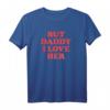 But Daddy I Love Her T-Shirt – Liebesvolles Vater-Tochter T-Shirt mit klassischem Schnitt und doppeltem Saum