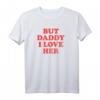 But Daddy I Love Her T-Shirt – Liebesvolles Vater-Tochter T-Shirt mit klassischem Schnitt und doppeltem Saum