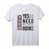 Yes I Do Really Need All These Books Buchwurm Sprüche T-Shirt – Lustiges Geschenk für Buchliebhaber, Librarians & Bücherfans zu Geburtstagen, Muttertag, Vatertag & Weihnachten