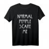 Normal People scare me T-Shirt – Lustiges Geschenk für Männer und Frauen, perfekte Geschenkidee für Freunde & Festlichkeiten