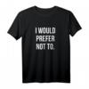 I Would Prefer Not To T-Shirt – Lustiges Prokrastination Design, Humorvolles Quote Tee mit Speech Style