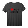 I Love Hot Moms T-Shirt – Lustiges Valentinstags- und Geburtstagsgeschenk für Männer und Frauen, perfekte Geschenkidee für Mama, Schwiegermutter und Partner