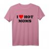 I Love Hot Moms T-Shirt – Lustiges Valentinstags- und Geburtstagsgeschenk für Männer und Frauen, perfekte Geschenkidee für Mama, Schwiegermutter und Partner