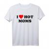 I Love Hot Moms T-Shirt – Lustiges Valentinstags- und Geburtstagsgeschenk für Männer und Frauen, perfekte Geschenkidee für Mama, Schwiegermutter und Partner