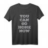 Lustiges Fitness T-Shirt mit Botschaft - You Can Go Home Now, Schwitzen, Workout & Gym Shirt für Damen und Herren