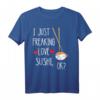 I Just Freaking Love Sushi Rollen - Lustiges Japanisches Essen T-Shirt für Sushi-Liebhaber & Feinschmecker, Perfekt zum Reisen & besonderen Anlässen