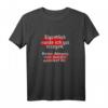 Eigentlich wurde ich gut erzogen ... Lustiges Zitat T-Shirt für Abenteuerlustige, Unartige und Einzigartige
