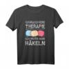 Damen Häkeln T-Shirt - Ich Brauch Keine Therapie Ich Muss Nur Häkeln, perfektes Geschenk für Häkelliebhaberinnen, Mütter und Omas