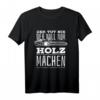 Der Tut Nix Der Will Nur Holz Machen - Lustiges Holzfäller & Waldarbeiter Kettensäge T-Shirt für Männer und Frauen