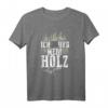 Ich und mein Holz - Lustiges Holzfäller T-Shirt für Waldarbeiter, Forstwirte & Holzfreunde als Geschenk zu Weihnachten, Ostern, Vatertag oder Geburtstag