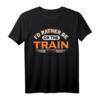 Ich würde lieber im Zug sein Eisenbahn Zugliebhaber T-Shirt – Witziges Design für Lokomotivfans und Modellbauer