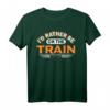Ich würde lieber im Zug sein Eisenbahn Zugliebhaber T-Shirt – Witziges Design für Lokomotivfans und Modellbauer