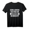 Keine Ahnung Das War Die Andere Schicht T-Shirt - Lustiges Sarkastisches Arbeitsshirt für Damen und Herren