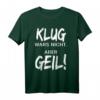 Klug Wars Nicht Aber Geil T-Shirt - Lustiges Spruchshirt für Freunde und Besserwisser mit Humor