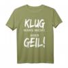 Klug Wars Nicht Aber Geil T-Shirt - Lustiges Spruchshirt für Freunde und Besserwisser mit Humor