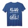 Klug Wars Nicht Aber Geil T-Shirt - Lustiges Spruchshirt für Freunde und Besserwisser mit Humor