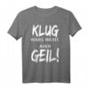 Klug Wars Nicht Aber Geil T-Shirt - Lustiges Spruchshirt für Freunde und Besserwisser mit Humor