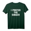 I Prefer The Singer T-Shirt - Lustiges Sarkastisches Musiker T-Shirt für Sänger und Musikfans zum HapKitten