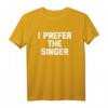 I Prefer The Singer T-Shirt - Lustiges Sarkastisches Musiker T-Shirt für Sänger und Musikfans zum HapKitten