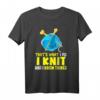 Ich stricke und ich weiß Dinge stricken Geschenk T-Shirt – Lustiges Geschenk für Strickfans & Geburtstagsüberraschung für Hobby-Handwerker