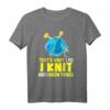 Ich stricke und ich weiß Dinge stricken Geschenk T-Shirt – Lustiges Geschenk für Strickfans & Geburtstagsüberraschung für Hobby-Handwerker