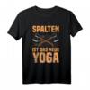 Spalten ist das neue Yoga Holzfäller Forstwirt Holz machen T-Shirt – Lustiges Geschenk für Holzfäller, Waldarbeiter und Holzfreunde