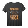 Spalten ist das neue Yoga Holzfäller Forstwirt Holz machen T-Shirt – Lustiges Geschenk für Holzfäller, Waldarbeiter und Holzfreunde