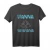 Savasana Meditation Design Yoga T-Shirt - Lustiges, Witziges Outfit für Yoga- und Meditationsliebhaber mit Spruch 'wanna savasana'