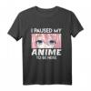 Ich habe mein Anime pausiert um hier zu sein T-Shirt – Perfektes Manga und Anime Geschenk für Damen und Herren, Otaku und Cosplay Fans