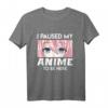 Ich habe mein Anime pausiert um hier zu sein T-Shirt – Perfektes Manga und Anime Geschenk für Damen und Herren, Otaku und Cosplay Fans
